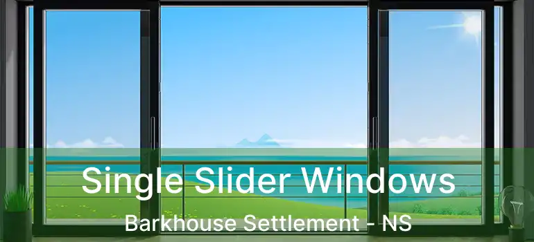  Single Slider Windows Barkhouse Settlement - NS