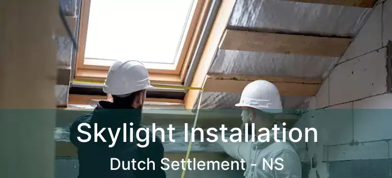  Skylight Installation Dutch Settlement - NS