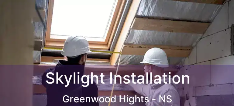  Skylight Installation Greenwood Hights - NS