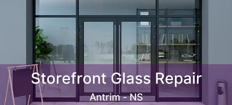  Storefront Glass Repair Antrim - NS