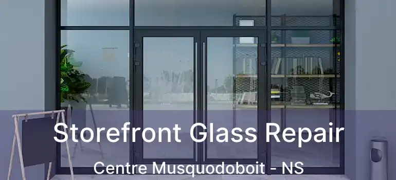  Storefront Glass Repair Centre Musquodoboit - NS