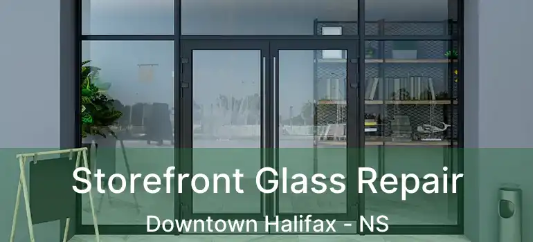  Storefront Glass Repair Downtown Halifax - NS