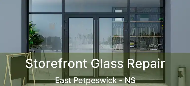  Storefront Glass Repair East Petpeswick - NS