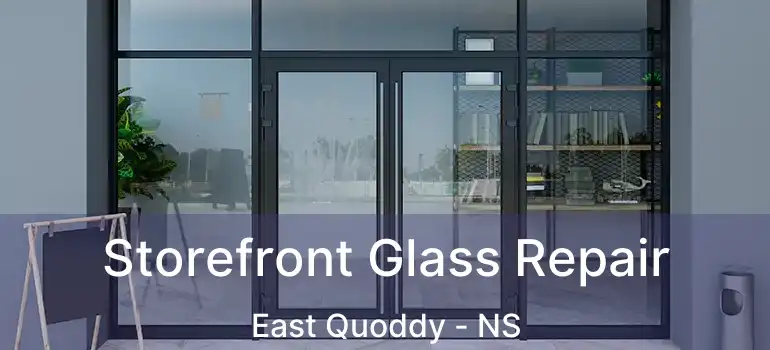  Storefront Glass Repair East Quoddy - NS