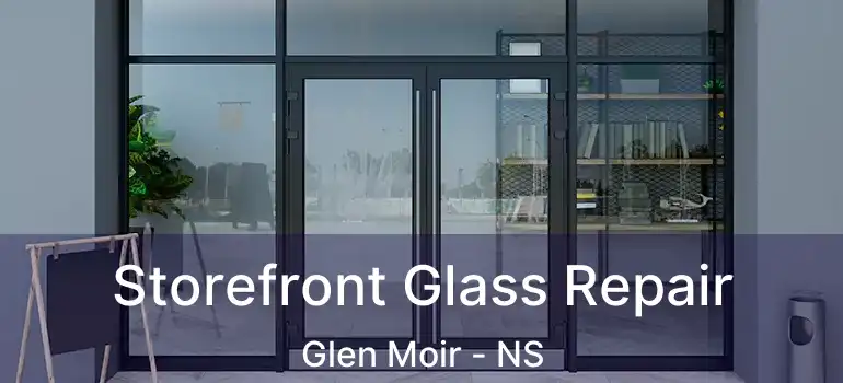  Storefront Glass Repair Glen Moir - NS