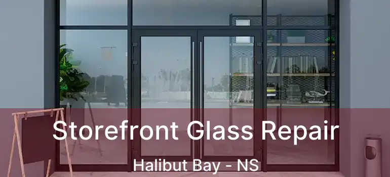  Storefront Glass Repair Halibut Bay - NS