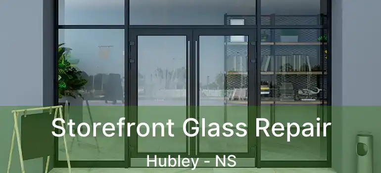  Storefront Glass Repair Hubley - NS