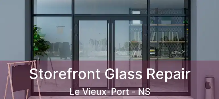  Storefront Glass Repair Le Vieux-Port - NS