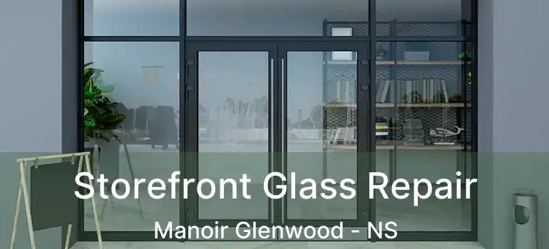  Storefront Glass Repair Manoir Glenwood - NS