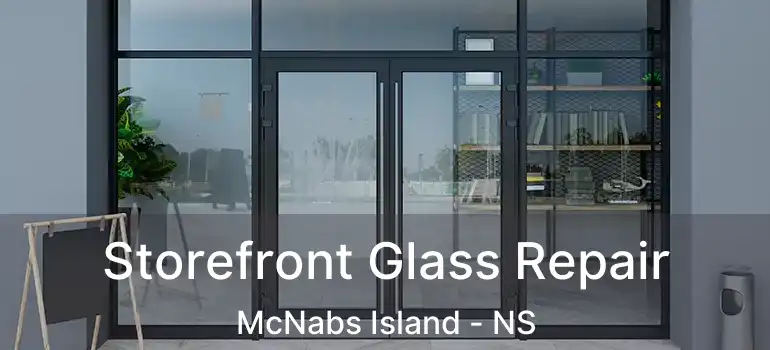  Storefront Glass Repair McNabs Island - NS