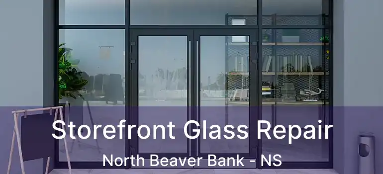  Storefront Glass Repair North Beaver Bank - NS