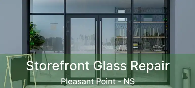  Storefront Glass Repair Pleasant Point - NS