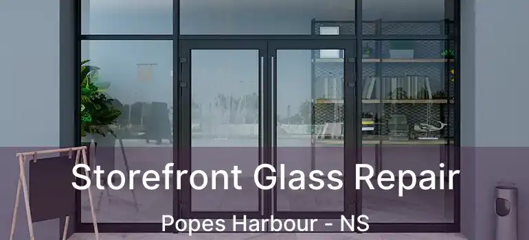  Storefront Glass Repair Popes Harbour - NS