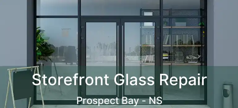  Storefront Glass Repair Prospect Bay - NS