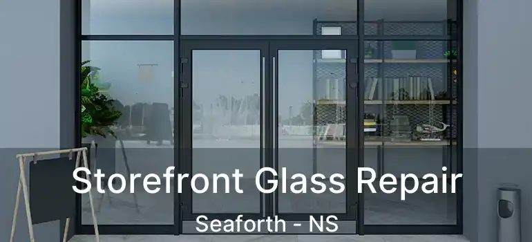  Storefront Glass Repair Seaforth - NS