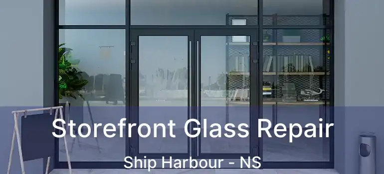  Storefront Glass Repair Ship Harbour - NS