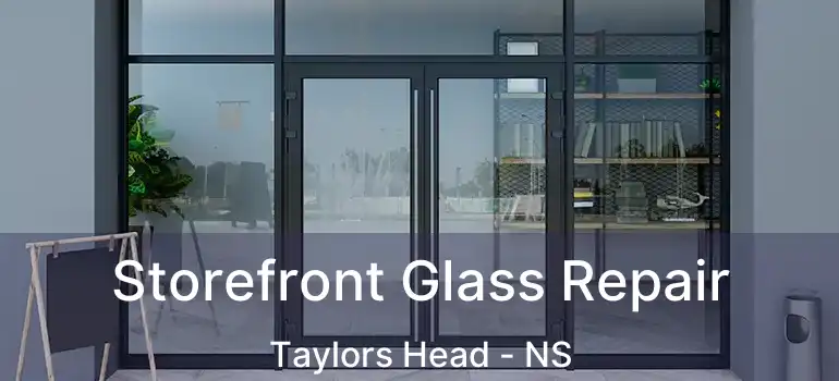  Storefront Glass Repair Taylors Head - NS