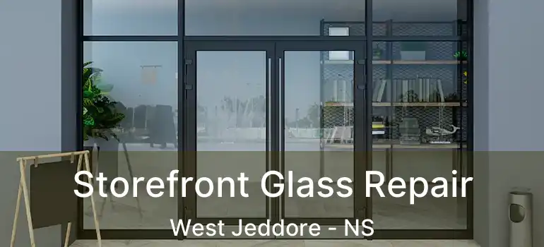  Storefront Glass Repair West Jeddore - NS