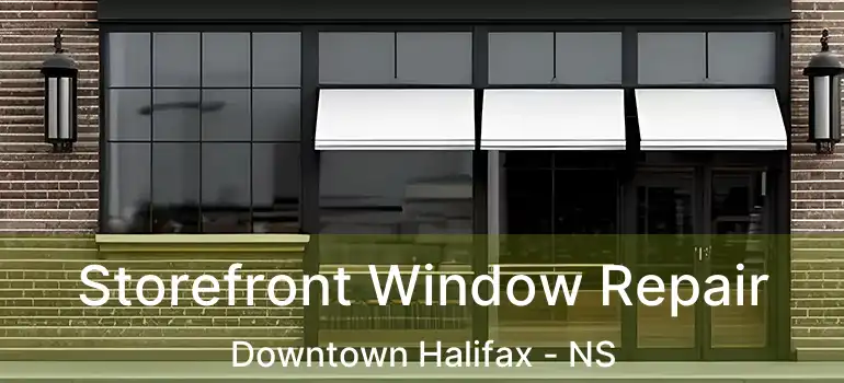  Storefront Window Repair Downtown Halifax - NS