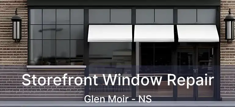  Storefront Window Repair Glen Moir - NS