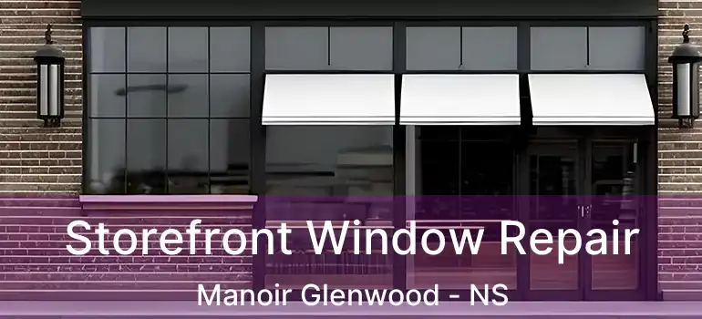  Storefront Window Repair Manoir Glenwood - NS