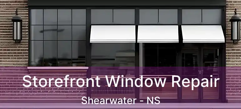  Storefront Window Repair Shearwater - NS