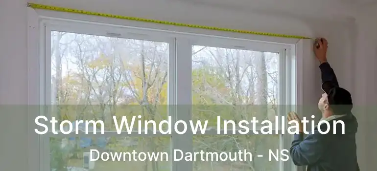  Storm Window Installation Downtown Dartmouth - NS