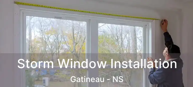  Storm Window Installation Gatineau - NS