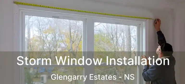  Storm Window Installation Glengarry Estates - NS