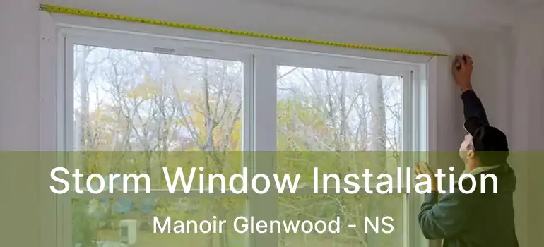  Storm Window Installation Manoir Glenwood - NS