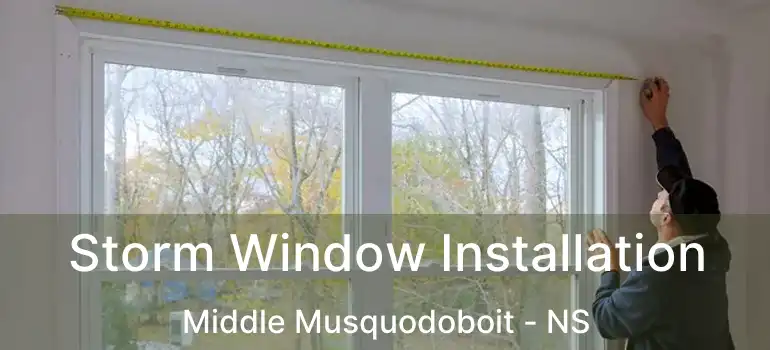  Storm Window Installation Middle Musquodoboit - NS