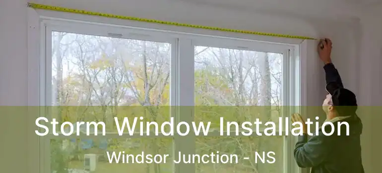  Storm Window Installation Windsor Junction - NS