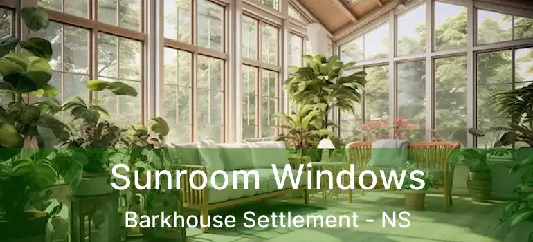  Sunroom Windows Barkhouse Settlement - NS