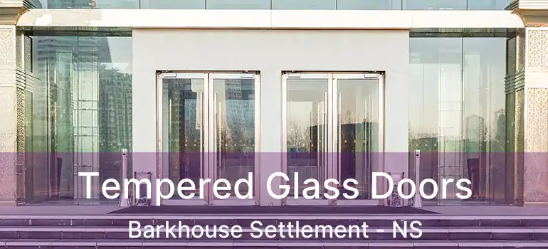  Tempered Glass Doors Barkhouse Settlement - NS