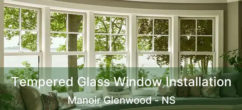  Tempered Glass Window Installation Manoir Glenwood - NS