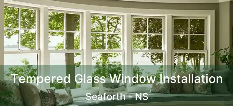  Tempered Glass Window Installation Seaforth - NS