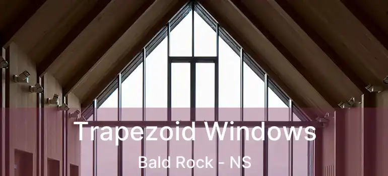  Trapezoid Windows Bald Rock - NS