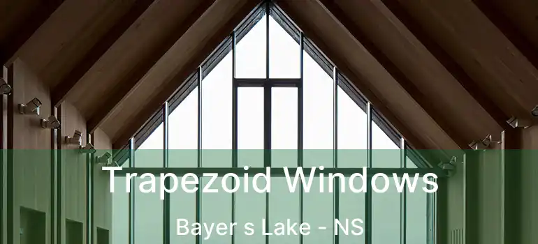  Trapezoid Windows Bayer s Lake - NS