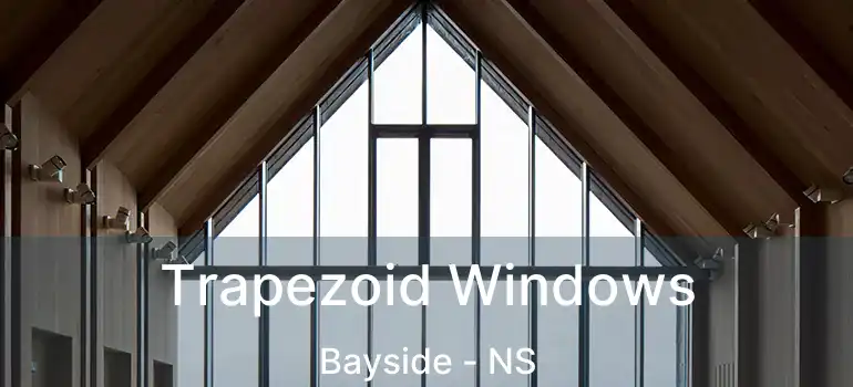  Trapezoid Windows Bayside - NS