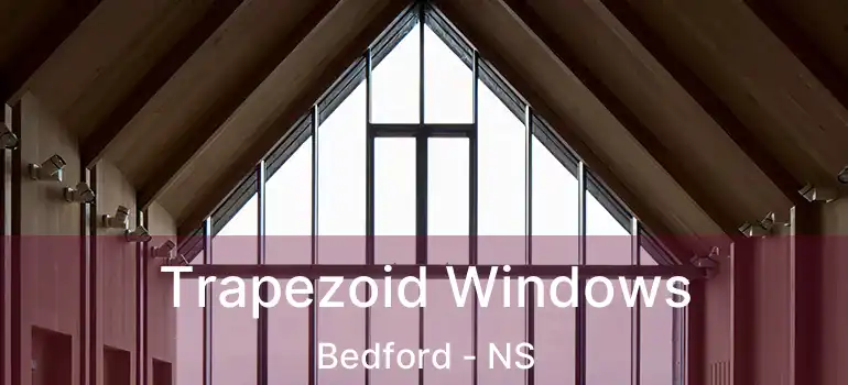  Trapezoid Windows Bedford - NS