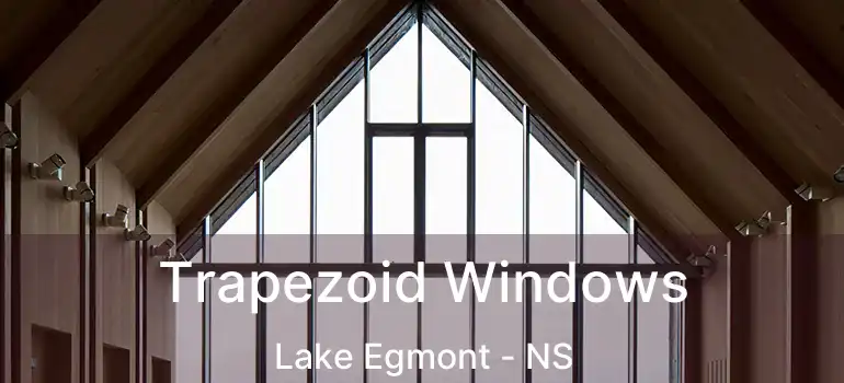  Trapezoid Windows Lake Egmont - NS