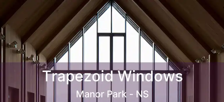  Trapezoid Windows Manor Park - NS