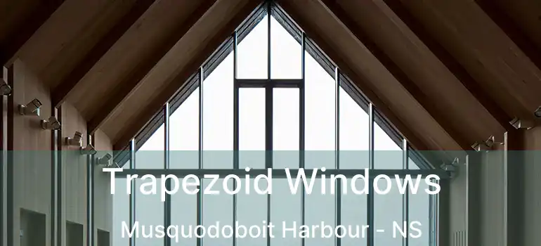  Trapezoid Windows Musquodoboit Harbour - NS