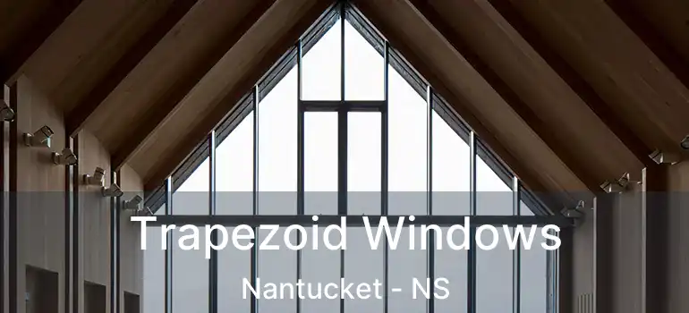  Trapezoid Windows Nantucket - NS