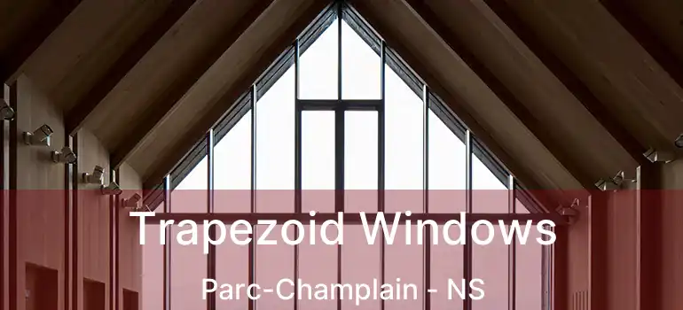  Trapezoid Windows Parc-Champlain - NS