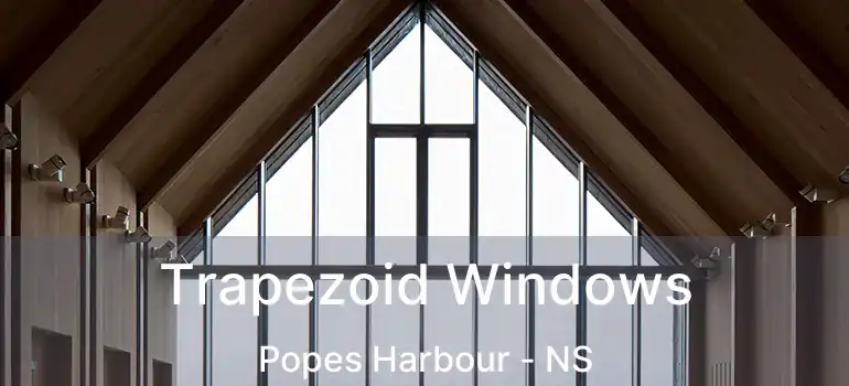  Trapezoid Windows Popes Harbour - NS