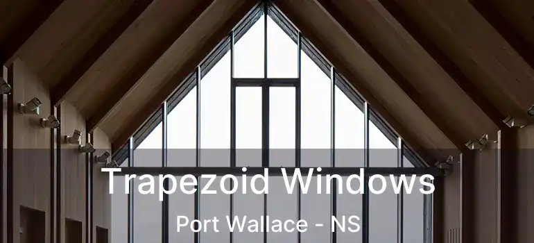  Trapezoid Windows Port Wallace - NS