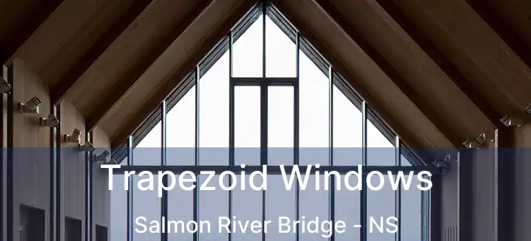  Trapezoid Windows Salmon River Bridge - NS