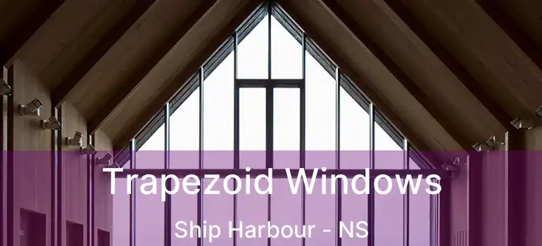  Trapezoid Windows Ship Harbour - NS