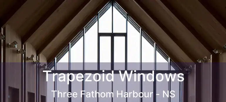  Trapezoid Windows Three Fathom Harbour - NS